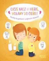 Ojcze nasz w niebie wołamy do Ciebie! Modlę się gestami i pięknymi słowami