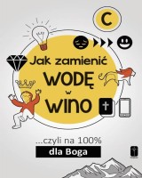 Jak zamienić wodę w wino... Czyli na 100 dla Boga cz. C