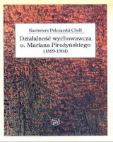 Działalność wychowawcza o. Mariana Pirożyńskiego (1899-1964)
