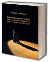 Człowiek w teatrze świata. Cztery inspiracje Ireny Sławińskiej Wyspiański - Norwid - Mickiewicz - Claudel