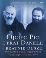 Ojciec Pio i brat Daniele bratnie dusze. Mistyczne życie współbrata Świętego z Pietrelciny