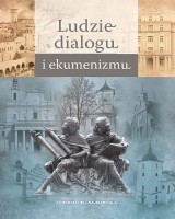 Ludzie dialogu i ekumenizmu. Seria: Źródła i monografie 521