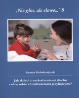 Nie głos, ale słowo... 8. Jak dzieci z uszkodzeniem słuchu radzą sobie z trudnościami językowymi?