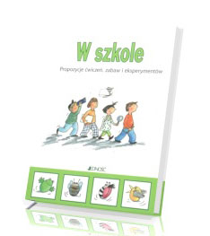 W szkole. Propozycje ćwiczeń, zabaw i eksperymentów