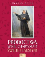 Proroctwa. Wizje. Charyzmaty świętej Faustyny