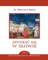 Spotkać się w słowie. Tom 3. Triduum Paschalne i Wielkanoc