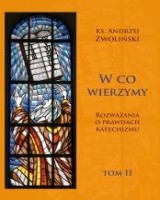 W co wierzymy. Rozważania o prawdach katechizmu. Tom 2