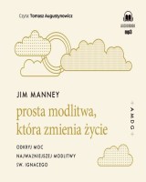 Prosta modlitwa, która zmienia życie. Odkryj moc najważniejszej modlitwy św. Ignacego (CD mp3)