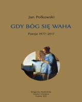 Gdy Bóg się waha 1. Poezje 1977-2017