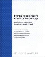 Polska nauka prawa międzynarodowego. Dziedzictwo przeszłości i wyzwania współczesności. Seria: Źródła i monografie 525