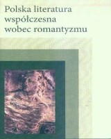 Polska literatura współczesna wobec romantyzmu