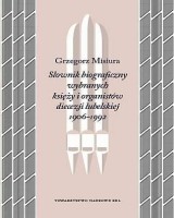 Słownik biograficzny wybranych księży i organistów diecezji lubelskiej 1906-1992. Seria: Źródła i monografie 527