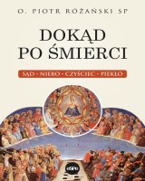 Dokąd po śmierci. Sąd, niebo, czyściec, piekło