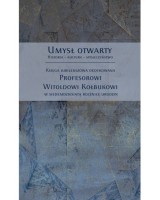Umysł otwarty. Księga jubileuszowa dedykowana Profesorowi Witoldowi Kołbukowi w siedemdziesiątą rocznicę urodzin
