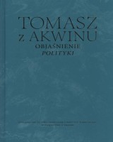 Objaśnienie Polityki. Seria: Dzieła wszystkie Tomasza z Akwinu. Tom 43 