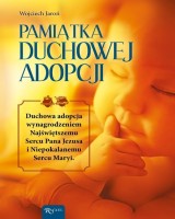 Pamiątka Duchowej Adopcji. Duchowa Adopcja wynagrodzeniem Najświętszemu Sercu Pana Jezusa i Niepokalanemu Sercu Maryi