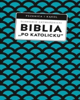 Biblia po katolicku, czyli dlaczego nie sola Scriptura? 