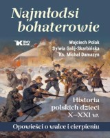 Najmłodsi bohaterowie. Historia polskich dzieci X-XXI w.. Opowieści o walce i cierpieniu