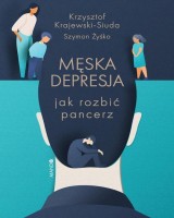 Męska depresja. Jak rozbić pancerz.