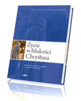 Życie w bliskości Chrystusa. Rozważania tajemnic z życia Jezusa w ciągu roku liturgicznego