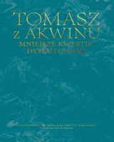 Dzieła wszystkie. Tom 32. Mniejsze kwestie dyskutowane. Seria: Dzieła wszystkie Tomasza z Akwinu