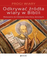 Odkrywać źródła wiary w Biblii. Wskazania do biblijnej katechezy z dorosłymi. Seria: Progi Wiary