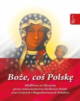 Boże coś Polskę modlitewnik. Modlitwa za Ojczyznę przez wstawiennictwo Królowej Polski oraz świętych i błogosławionych Polaków