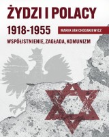 Żydzi i Polacy 1918-1955. Współistnienie - Zagłada - Komunizm