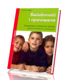 Świadomość i opanowanie. Wzmacnianie osobowości dziecka. Poradnik dla rodziców i wychowawców