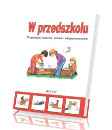 W przedszkolu. Propozycje ćwiczeń, zabaw i eksperymentów