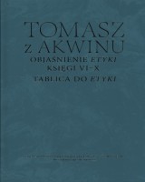 Objaśnienie Etyki. Księgi VI-X. Tablica do Etyki. Seria: Dzieła wszystkie Tomasza z Akwinu. Tom 42