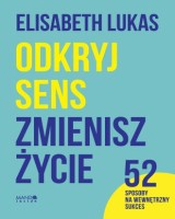 Odkryj sens zmienisz życie. 52 sposoby na wewnętrzny sukces