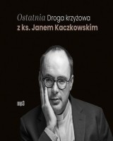 Ostatnia Droga krzyżowa z ks. Janem Kaczkowskim (audiobook)
