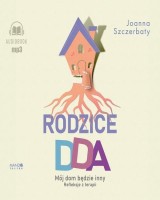 Rodzice DDA. Mój dom będzie inny Refleksje z terapii