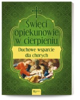 Święci opiekunowie w cierpieniu. Duchowe wsparcie dla chorych