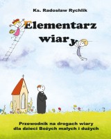 Elementarz wiary. Przewodnik na drogach wiary dla dzieci Bożych małych i dużych