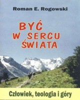 Być w sercu świata. Człowiek, teologia, góry