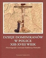 Dzieje dominikanów w Polsce XIII - XVIII wiek. Historiografia i warsztat badawczy historyka