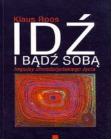 Idź i bądź sobą. Impulsy chrześcijańskiego życia