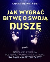 Jak wygrać bitwę o swoją duszę? Nauczanie Jezusa za pośrednictwem Marina Restrepo - św. Pawła naszych czasów