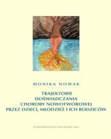 Trajektorie doświadczania choroby nowotworowej przez dzieci, młodzież i ich rodziców. Seria: Prace Wydziału Nauk Społecznych