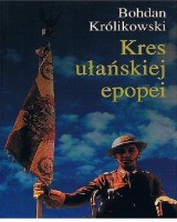 Kres ułańskiej epopei. Szkice do dziejów kawalerii rozpoznawczej i pancernej Polskich Sił Zbrojnych na Zachodzie 1939-1947