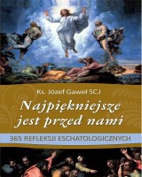 Najpiękniejsze jest przed nami. 365 refleksji eschatologicznych