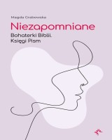 Niezapomniane. Bohaterki Biblii. Księgi pism