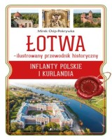 Łotwa Ilustrowany przewodnik historyczny. Inflanty Polskie i Kurlandia. Seria: Polskie Ślady na Kresach
