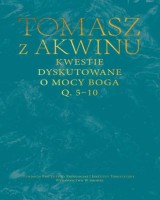 Kwestie dyskutowane o mocy Boga, q. 5–10. Seria: Dzieła wszystkie Tomasza z Akwinu