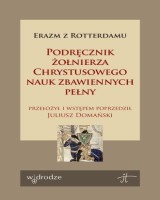 Podręcznik żołnierza Chrystusowego nauk zbawiennych pełny. Seria: Biblioteka Instytutu Tomistycznego. Teksty i Studia
