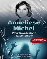 Anneliese Michel. Prawdziwa historia egzorcyzmów. Najsłynniejsze opętanie w dziejach!