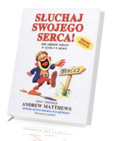 Słuchaj swojego serca! Jak odnieść sukces w życiu i w pracy