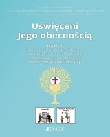 Uświęceni Jego obecnością Poradnik do Pierwszej Komunii Świętej. dla osób przygotowujących uczniów ze specjalnymi potrzebami edukacyjnymi i trudnościami w komunikowaniu
